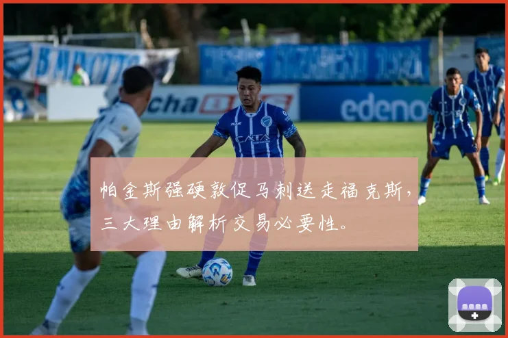 帕金斯强硬敦促马刺送走福克斯，三大理由解析交易必要性。
